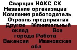 Сварщик НАКС СК › Название организации ­ Компания-работодатель › Отрасль предприятия ­ Другое › Минимальный оклад ­ 60 000 - Все города Работа » Вакансии   . Ивановская обл.